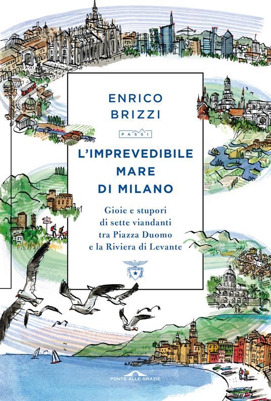 L' imprevedibile mare di Milano. Gioie e stupori di sette viandanti tra Piazza Duomo e la Riviera di Levante - Enrico Brizzi - copertina