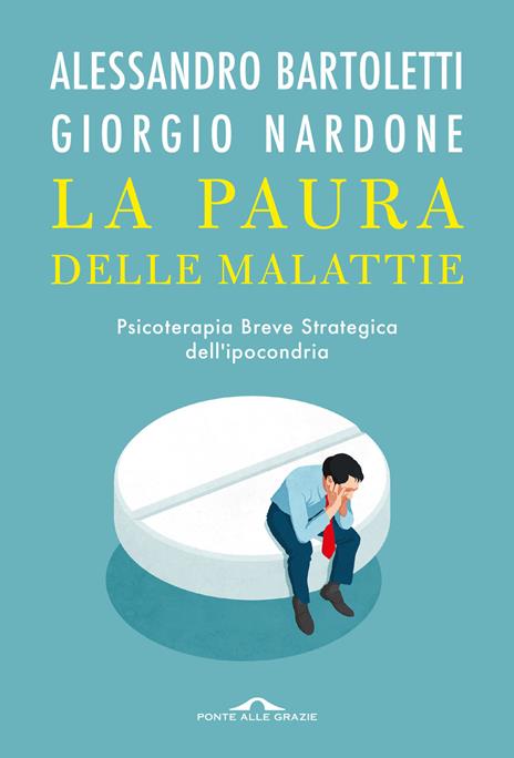 La paura delle malattie. Psicoterapia breve strategica dell'ipocondria - Alessandro Bartoletti,Giorgio Nardone - copertina