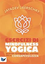 Esercizi di mindfulness yogica. Quattro settimane sul sentiero della consapevolezza