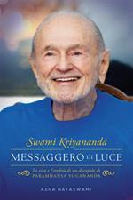 Swami Kriyananda. Messaggero di luce. La vita e l'eredità di un discepolo di Paramhansa Yogananda