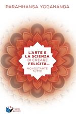 L' arte e la scienza di creare la felicità... nonostante tutto