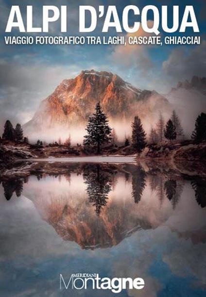 Alpi d’acqua. Viaggio fotografico tra laghi, cascate, ghiacciai. Ediz. illustrata - copertina