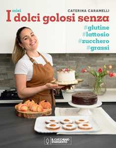 Libro I miei dolci golosi senza glutine, zucchero, lattosio Caterina Caramelli