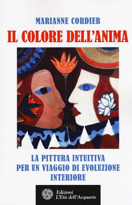 Il colore dell'anima. La pittura intuitiva per un viaggio di evoluzione  interiore - Marianne Cordier - Libro - L'Età dell'Acquario - Felici di  crescere