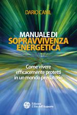 Manuale di sopravvivenza energetica. Come vivere efficacemente protetti in un mondo predatorio