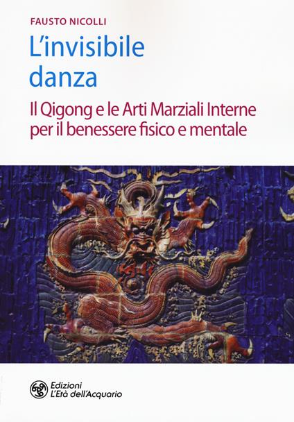 L' invisibile danza. Il Qigong e le arti marziali interne per il benessere fisico e mentale - Fausto Nicolli - copertina