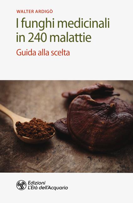 I funghi medicinali in 240 malattie. Guida alla scelta - Walter Ardigò - copertina