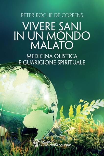 Vivere sani in un mondo malato. Medicina olistica e guarigione spirituale - Peter Roche de Coppens - ebook