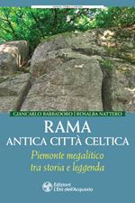 Rama antica città celtica. Piemonte megalitico tra storia e leggenda