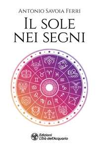 Libro Il sole nei segni Antonio Savoia Ferri