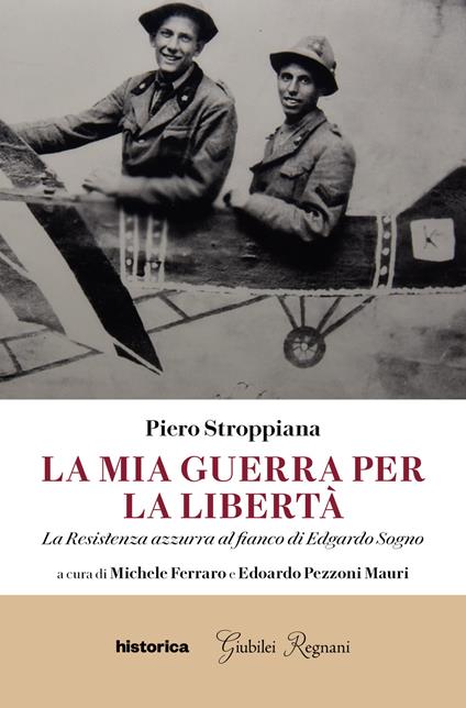 La mia guerra per la libertà. La resistenza azzurra al fianco di Edgardo Sogno - Piero Stroppiana - copertina