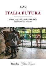 Italia futura. Idee e proposte per la rinascita economica e sociale