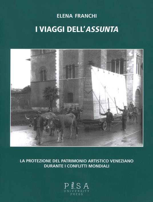 I viaggi dell'Assunta. La protezione del patrimonio artistico veneziano durante i conflitti mondiali. Ediz. illustrata - Elena Franchi - copertina