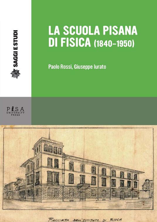 La scuola pisana di fisica (1840-1950) - Paolo Rossi,Giuseppe Iurato - copertina