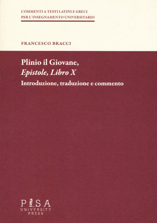 Plinio il Giovane. Epistole. Libro X. Introduzione, traduzione e commento - Francesco Bracci - copertina