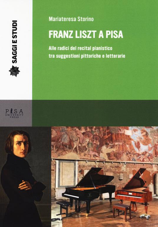 Franz Liszt a Pisa. Alle radici del recital pianistico tra suggestioni pittoriche e letterarie - Mariateresa Storino - copertina