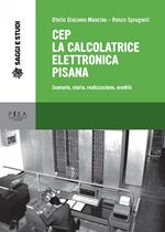 CEP. La calcolatrice elettronica pisana. Scenario, storia, realizzazione, eredità