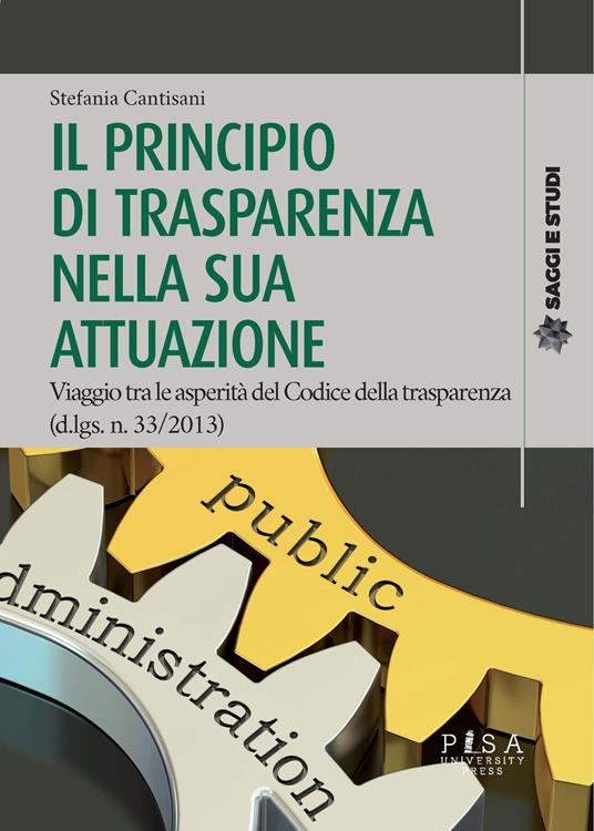 Il principio di trasparenza nella sua attuazione. Viaggio tra le asperità del Codice della trasparenza (d.lgs. n. 33/2013) - Stefania Cantisani - copertina