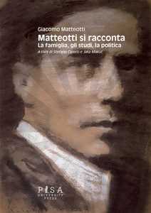 Libro Matteotti si racconta. La famiglia, gli studi, la politica Giacomo Matteotti