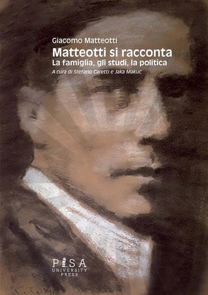 Matteotti si racconta. La famiglia, gli studi, la politica - Giacomo Matteotti - copertina