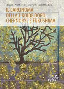 Libro Il carcinoma della tiroide dopo Chernobyl e Fukushima Claudio Spinelli Marco Ghionzoli Zinaida Sinila