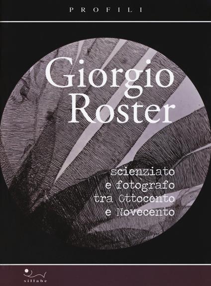 Giorgio Roster. Scienziato e fotografo tra Ottocento e Novecento - copertina