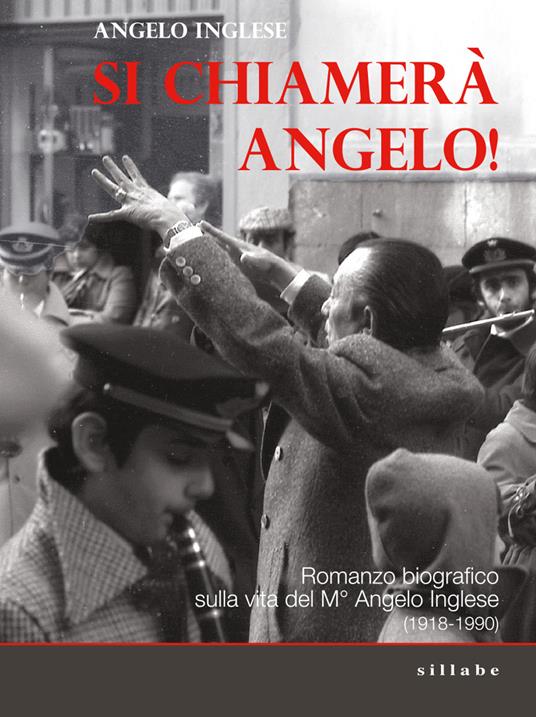 Si chiamerà Angelo. Romanzo biografico sulla vita del M° Angelo Inglese (1918-1990) - Angelo Inglese - copertina