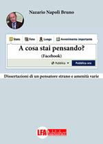 A cosa stai pensando ? Facebook. Dissertazione di un pensatore strano e amenità vere