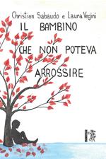 Il bambino che non poteva arrossire. Ediz. illustrata