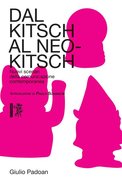 Dal kitsch al neo-kitsch. Nuovi scenari della comunicazione contemporanea - Giulio Padoan - copertina