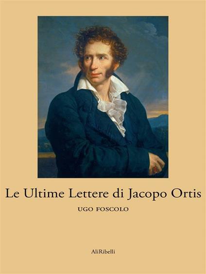 Ultime lettere di Jacopo Ortis - Ugo Foscolo - ebook