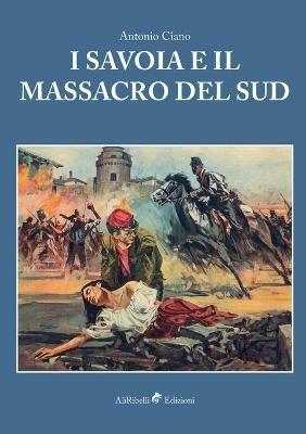 I Savoia e il massacro del Sud - Antonio Ciano - copertina