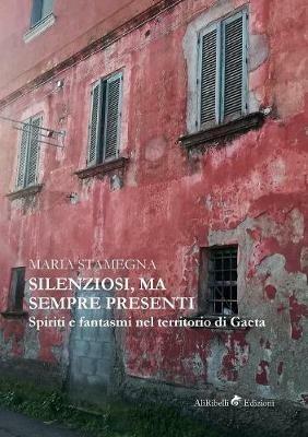 Silenziosi, ma sempre presenti. Spiriti e fantasmi nel territorio di Gaeta - Maria Stamegna - copertina