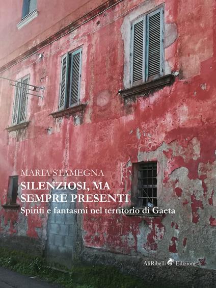 Silenziosi, ma sempre presenti. Spiriti e fantasmi nel territorio di Gaeta - Maria Stamegna - ebook