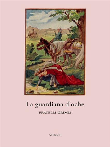 La guardiana delle oche - Jacob Grimm,Wilhelm Grimm - ebook