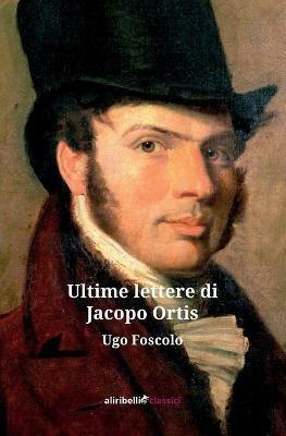 Ultime lettere di Jacopo Ortis - Ugo Foscolo - copertina