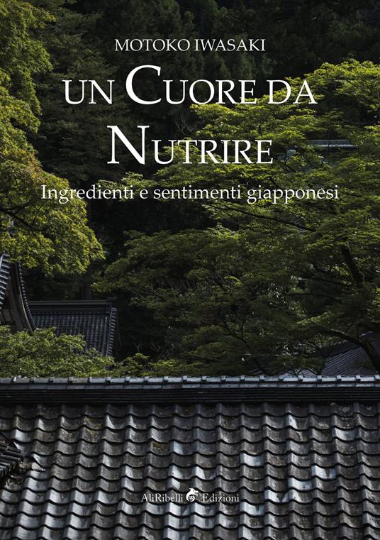 Un cuore da nutrire. Ingredienti e sentimenti giapponesi - Motoko Iwasaki - copertina