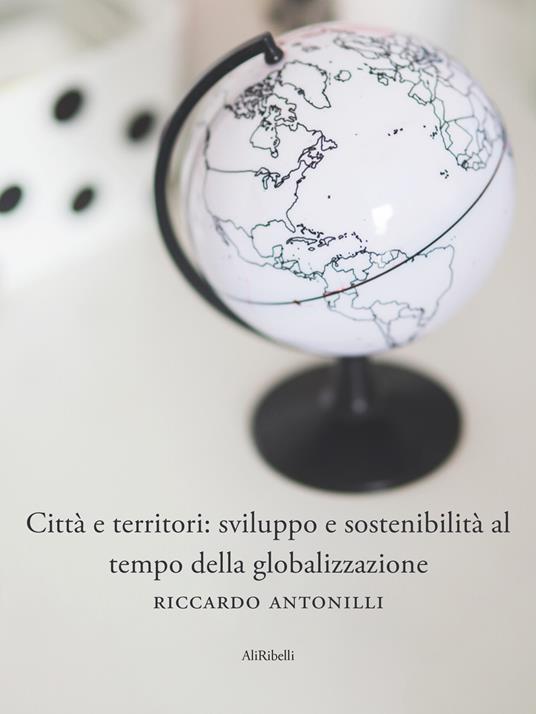 Città e territori: sviluppo e sostenibilità al tempo della globalizzazione - Riccardo Antonilli - ebook