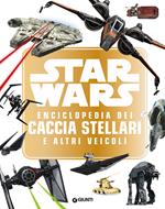 Star Wars. Enciclopedia dei caccia stellari e altri veicoli