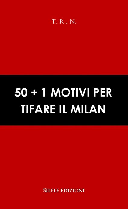 50+1 motivi per tifare il Milan - T.R.N. - copertina