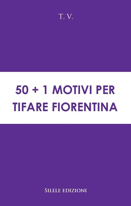 50+1 motivi per tifare Fiorentina - T.V. - copertina