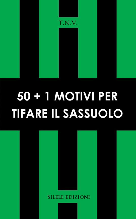 50+1 motivi per tifare Sassuolo - T.N.V. - Libro - Silele - 50+1 |  laFeltrinelli