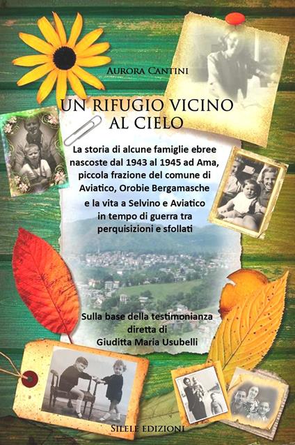 Un rifugio vicino al cielo. La storia delle famiglie ebree nascoste dal 1943 al 1945 ad Ama, piccola frazione del comune di Aviatico, Orobie Bergamasche - Aurora Cantini - copertina