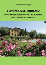 L'anima del turismo. Diventare imprenditore nel turismo. Guida teorica e pratica