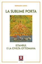 La sublime porta. Istanbul e la civiltà ottomana. Nuova ediz.