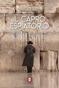 Libro Il capro espiatorio. Israele e la crisi dell'Europa Niram Ferretti