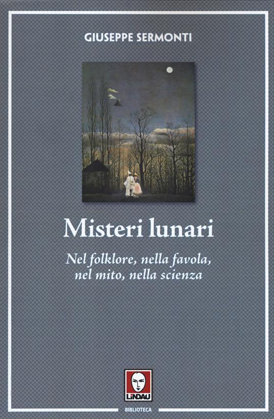 Misteri lunari. Nel folklore, nella favola, nel mito, nella scienza - Giuseppe Sermonti - copertina