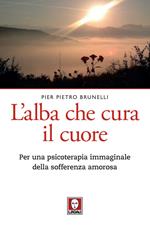 L'alba che cura il cuore. Per una psicoterapia immaginale della sofferenza amorosa