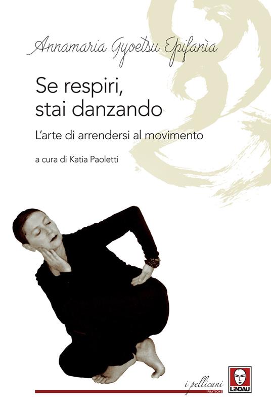 Se respiri, stai danzando. L'arte di arrendersi al movimento - Annamaria Gyoetsu Epifanìa - copertina