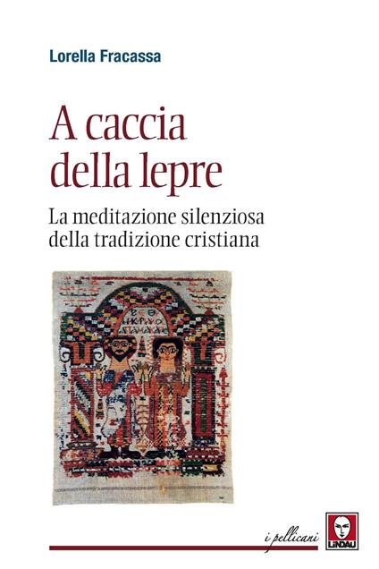 A caccia della lepre. La meditazione silenziosa della tradizione cristiana - Lorella Fracassa - copertina